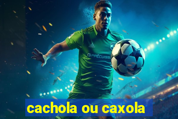 cachola ou caxola